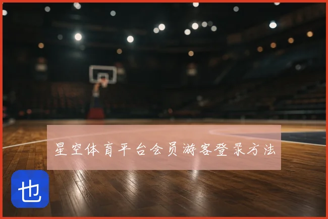 星空体育平台会员游客登录方法