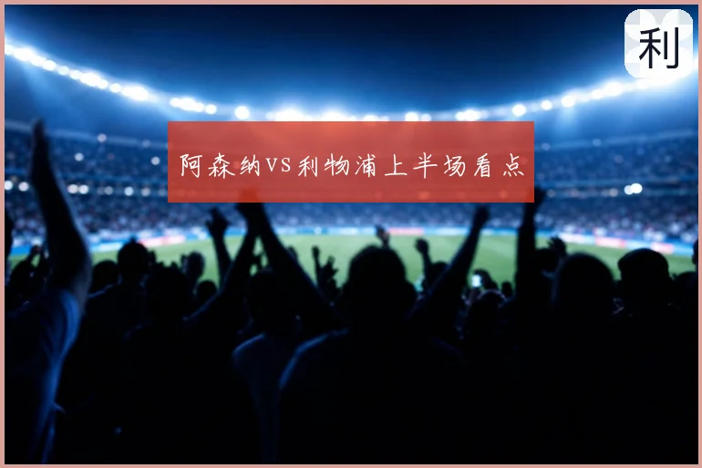 阿森纳vs利物浦上半场看点