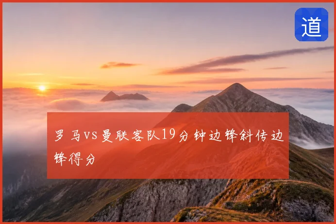罗马vs曼联客队19分钟边锋斜传边锋得分